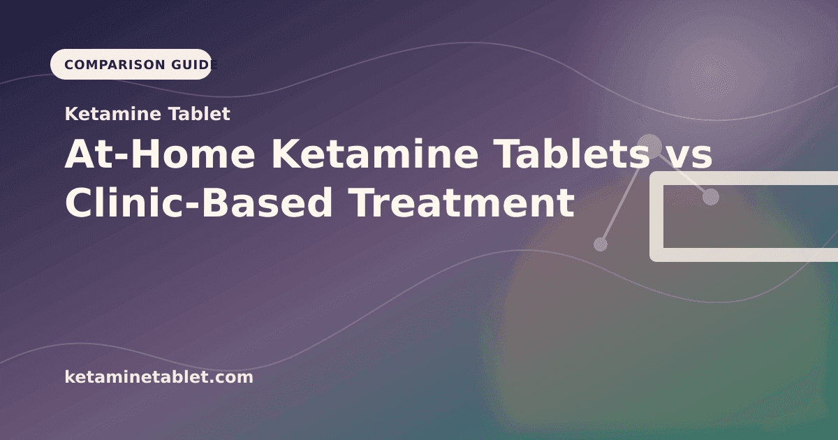 At-Home Ketamine Tablets vs Clinic-Based Treatment article visual for Ketamine Tablet