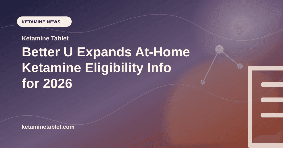 Better U Expands At-Home Ketamine Eligibility Info for 2026 article visual for Ketamine Tablet