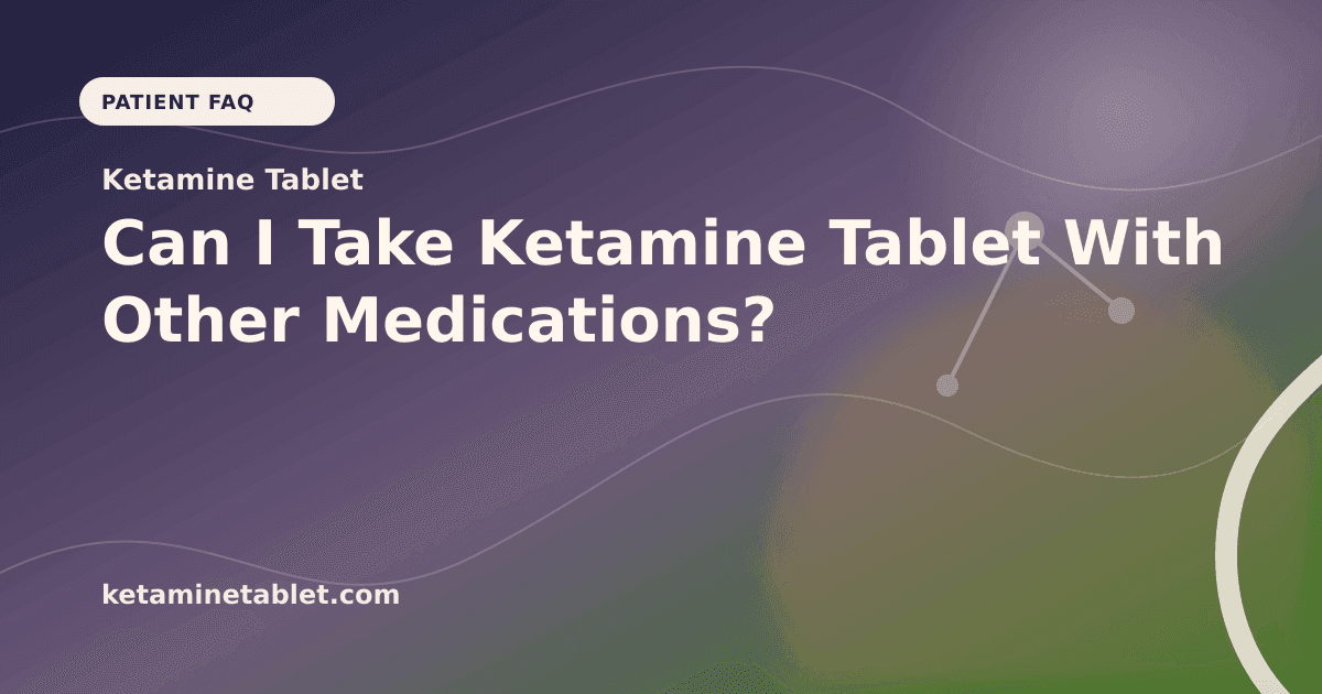 Can I Take Ketamine Tablet With Other Medications? article visual for Ketamine Tablet