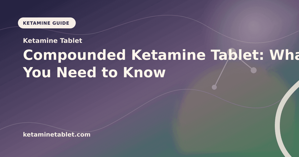 Compounded Ketamine Tablet: What You Need to Know article visual for Ketamine Tablet