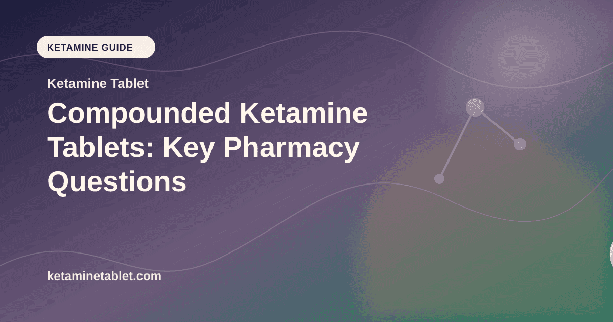 Compounded Ketamine Tablets: Key Pharmacy Questions article visual for Ketamine Tablet
