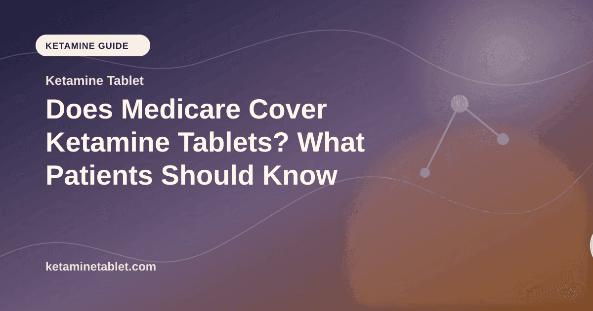 Does Medicare Cover Ketamine Tablets? What Patients Should Know article visual for Ketamine Tablet