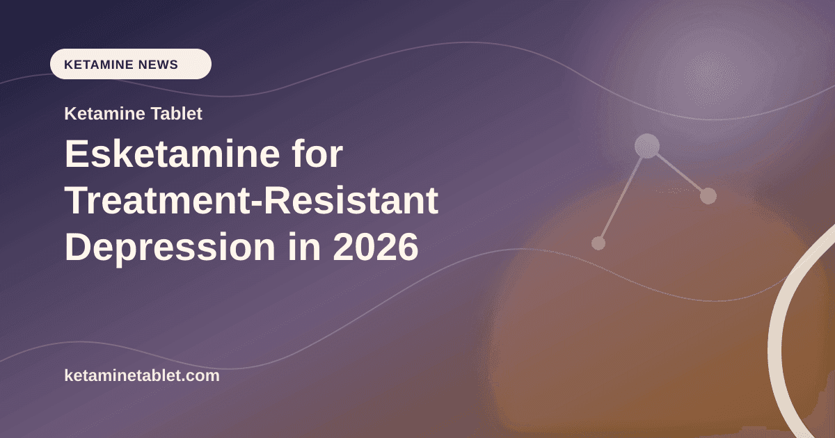 Esketamine for Treatment-Resistant Depression in 2026 article visual for Ketamine Tablet