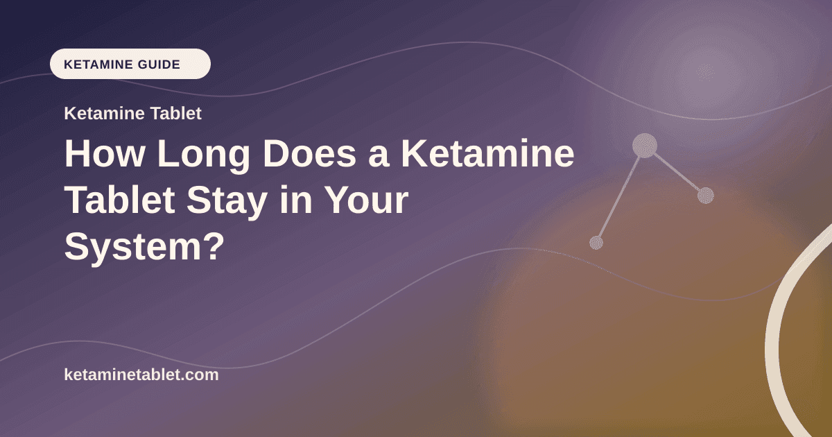How Long Does a Ketamine Tablet Stay in Your System? article visual for Ketamine Tablet