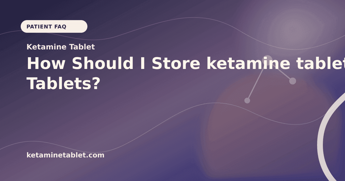 How Should I Store ketamine tablet Tablets? article visual for Ketamine Tablet
