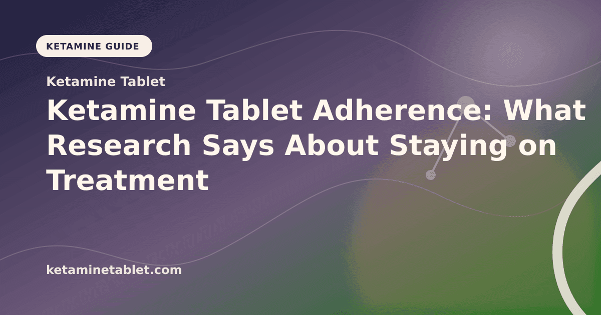Ketamine Tablet Adherence: What Research Says About Staying on Treatment article visual for Ketamine Tablet