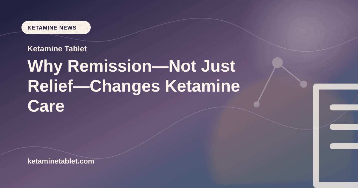 Why Remission—Not Just Relief—Changes Ketamine Care article visual for Ketamine Tablet