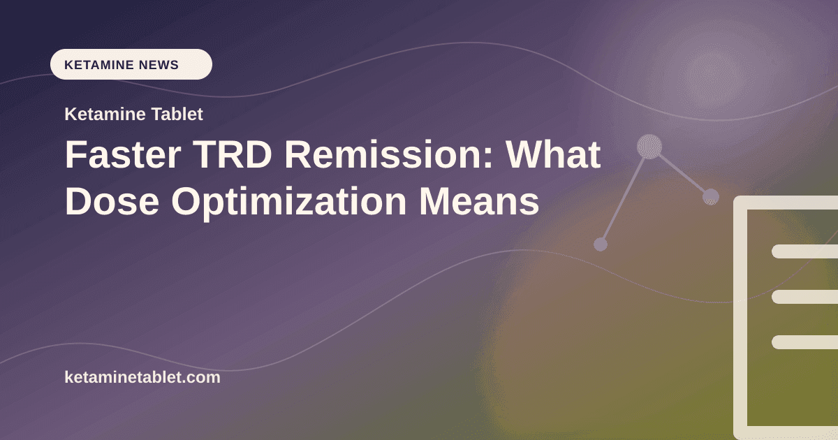 Faster TRD Remission: What Dose Optimization Means article visual for Ketamine Tablet
