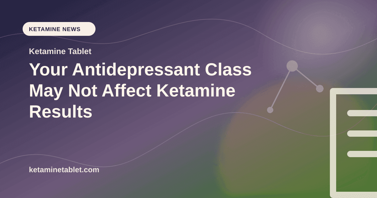Your Antidepressant Class May Not Affect Ketamine Results article visual for Ketamine Tablet