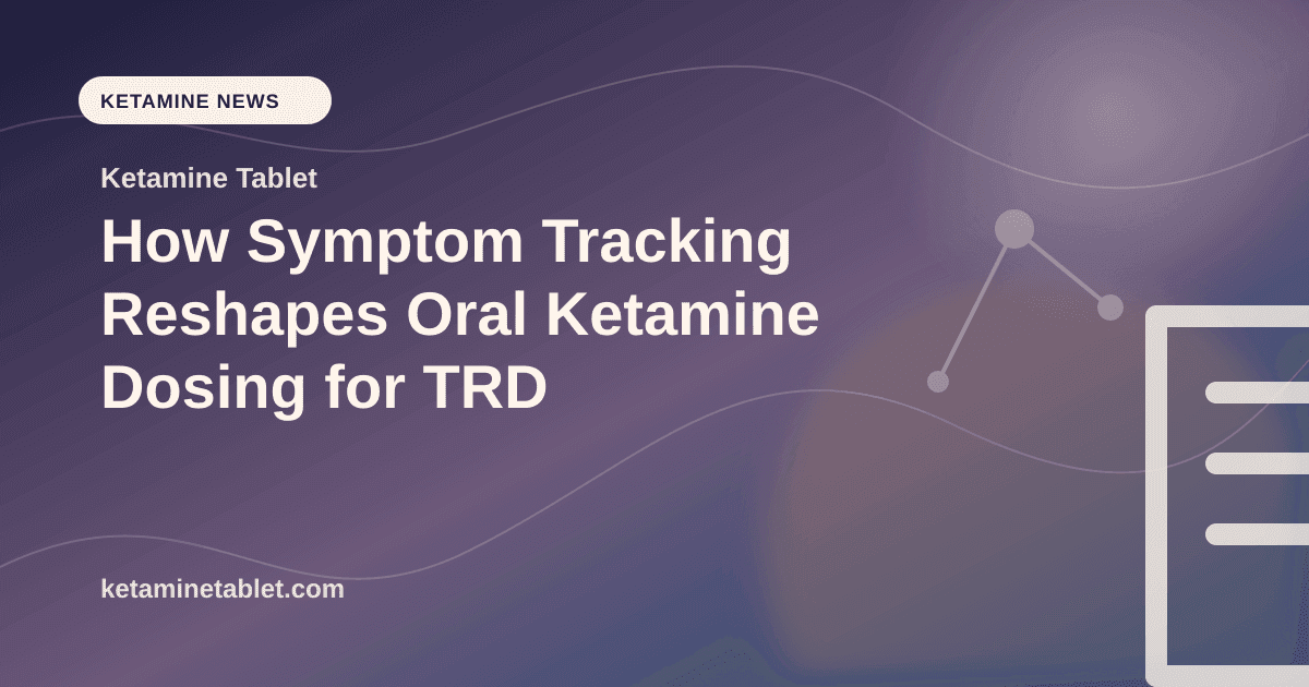How Symptom Tracking Reshapes Oral Ketamine Dosing for TRD article visual for Ketamine Tablet