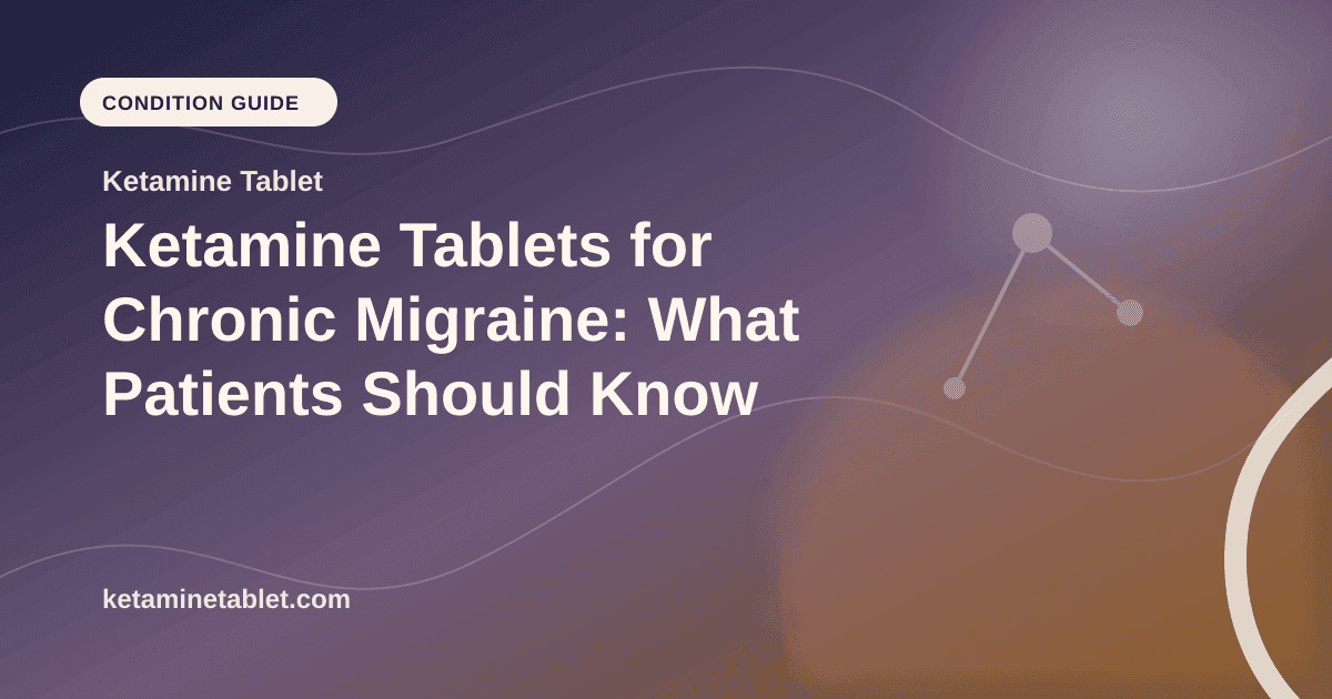 Ketamine Tablets for Chronic Migraine: What Patients Should Know article visual for Ketamine Tablet