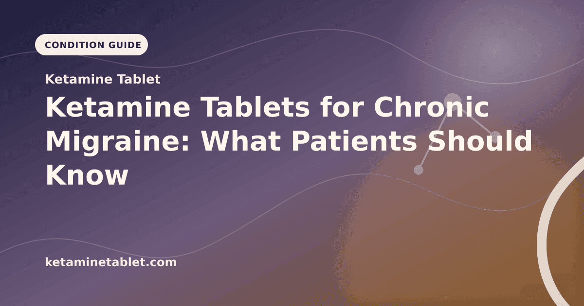 Ketamine Tablets for Chronic Migraine: What Patients Should Know article visual for Ketamine Tablet