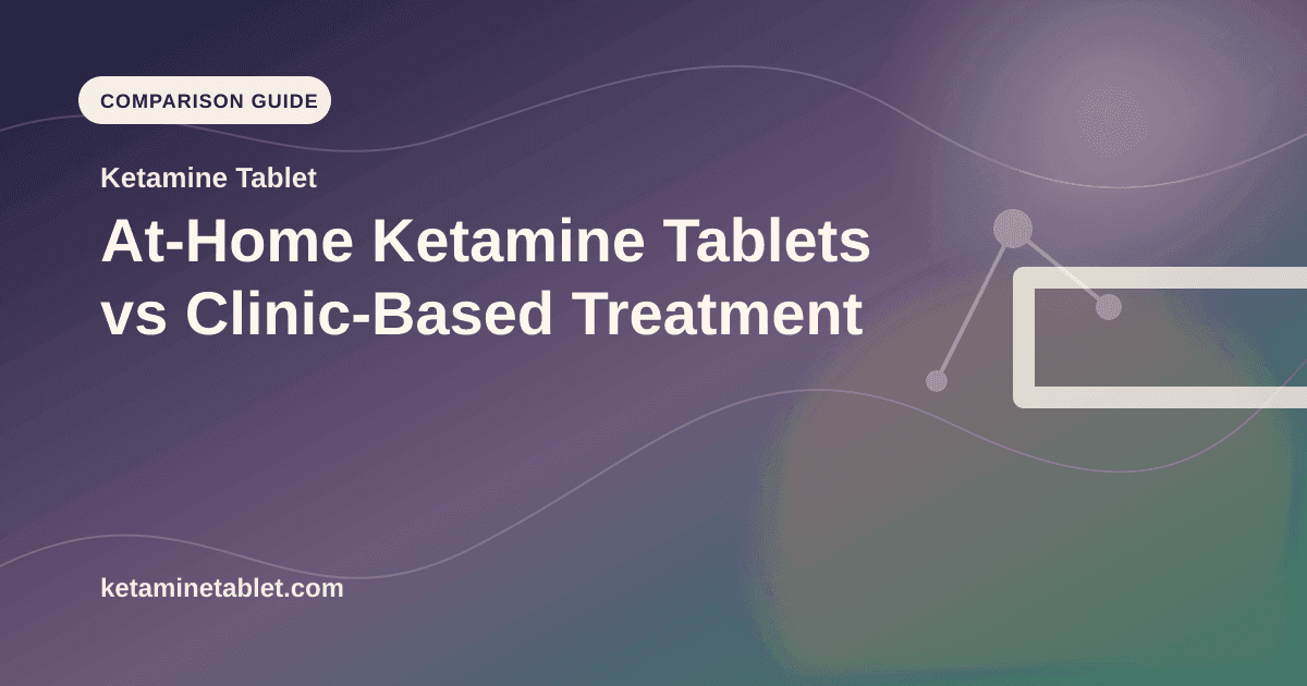 At-Home Ketamine Tablets vs Clinic-Based Treatment article visual for Ketamine Tablet