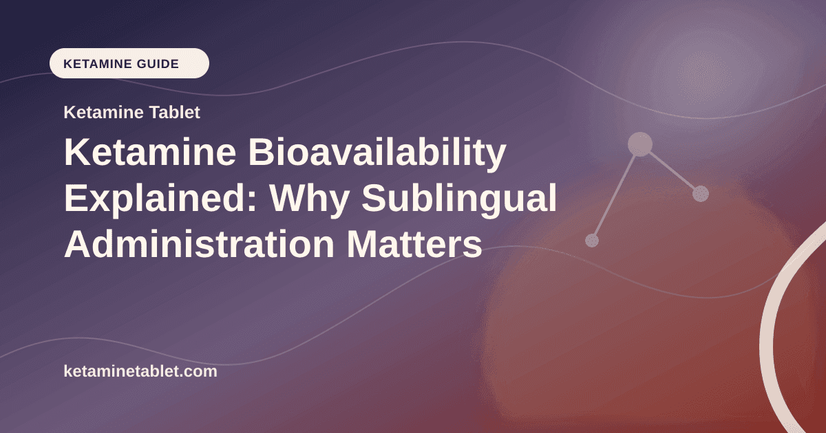 Ketamine Bioavailability Explained: Why Sublingual Administration Matters article visual for Ketamine Tablet