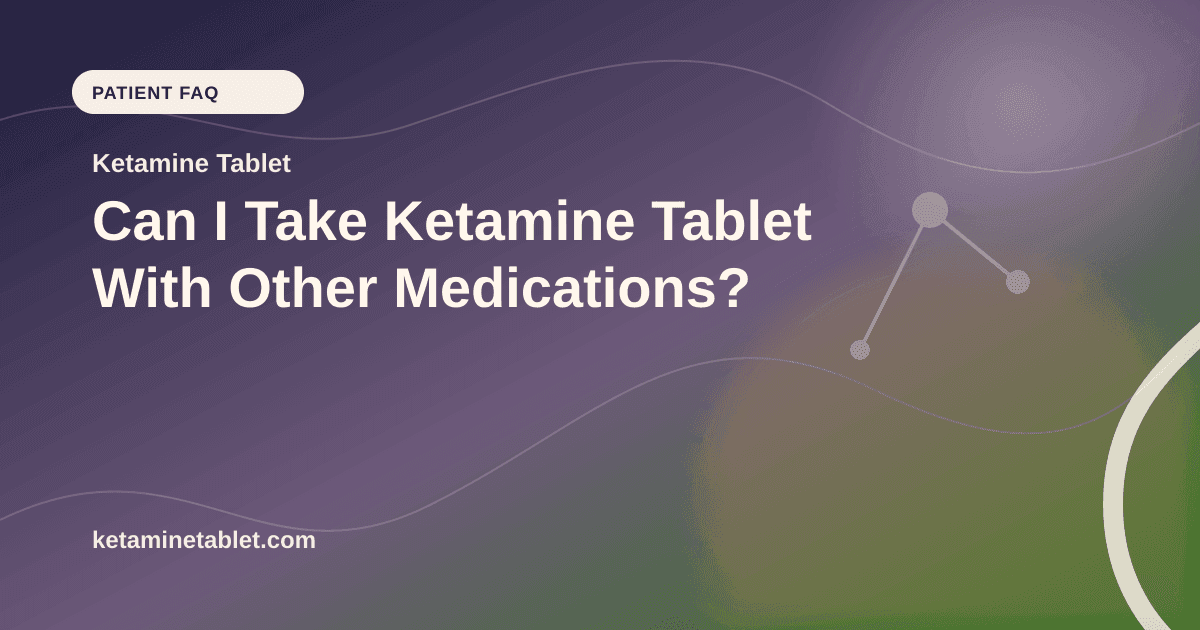 Can I Take Ketamine Tablet With Other Medications? article visual for Ketamine Tablet