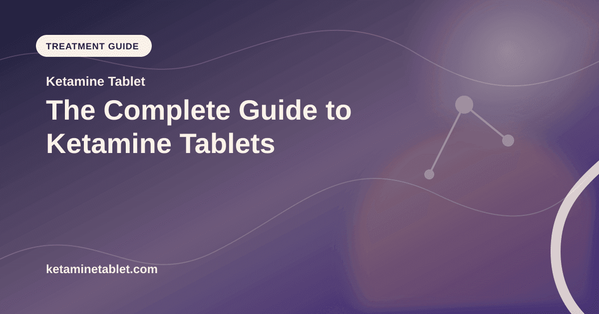 The Complete Guide to Ketamine Tablets article visual for Ketamine Tablet