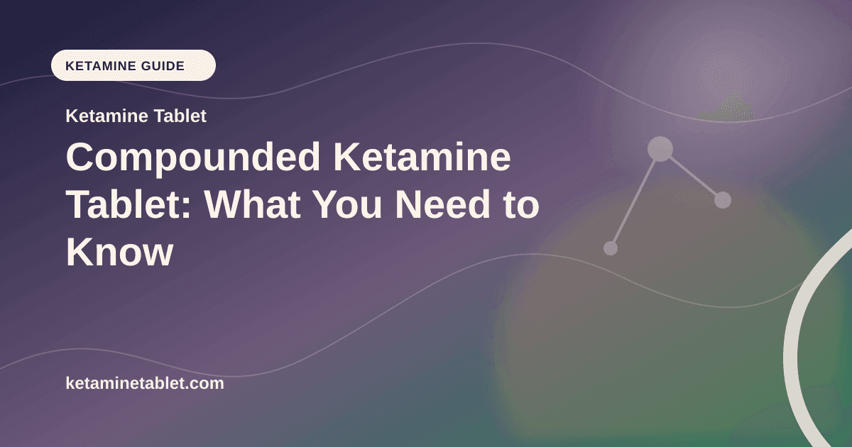 Compounded Ketamine Tablet: What You Need to Know article visual for Ketamine Tablet