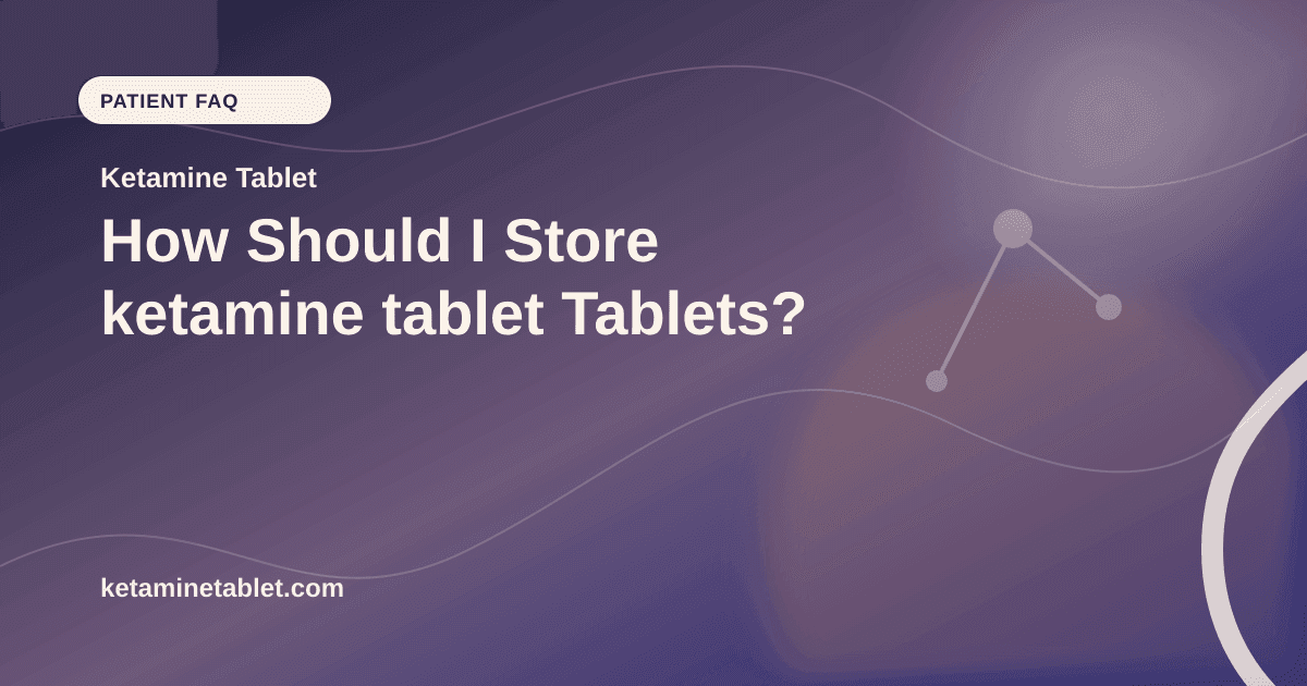 How Should I Store ketamine tablet Tablets? article visual for Ketamine Tablet