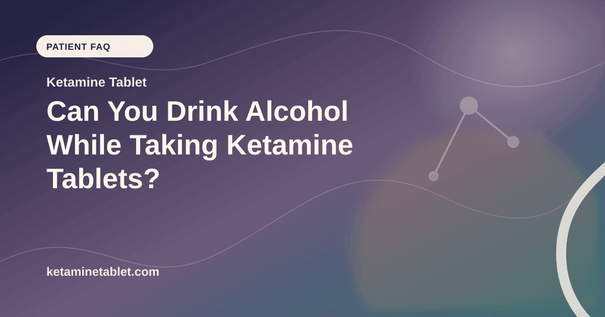 Can You Drink Alcohol While Taking Ketamine Tablets? article visual for Ketamine Tablet