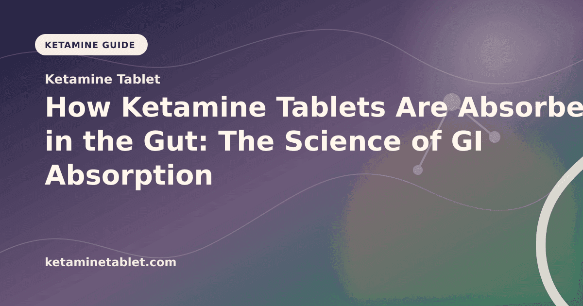 How Ketamine Tablets Are Absorbed in the Gut: The Science of GI Absorption article visual for Ketamine Tablet