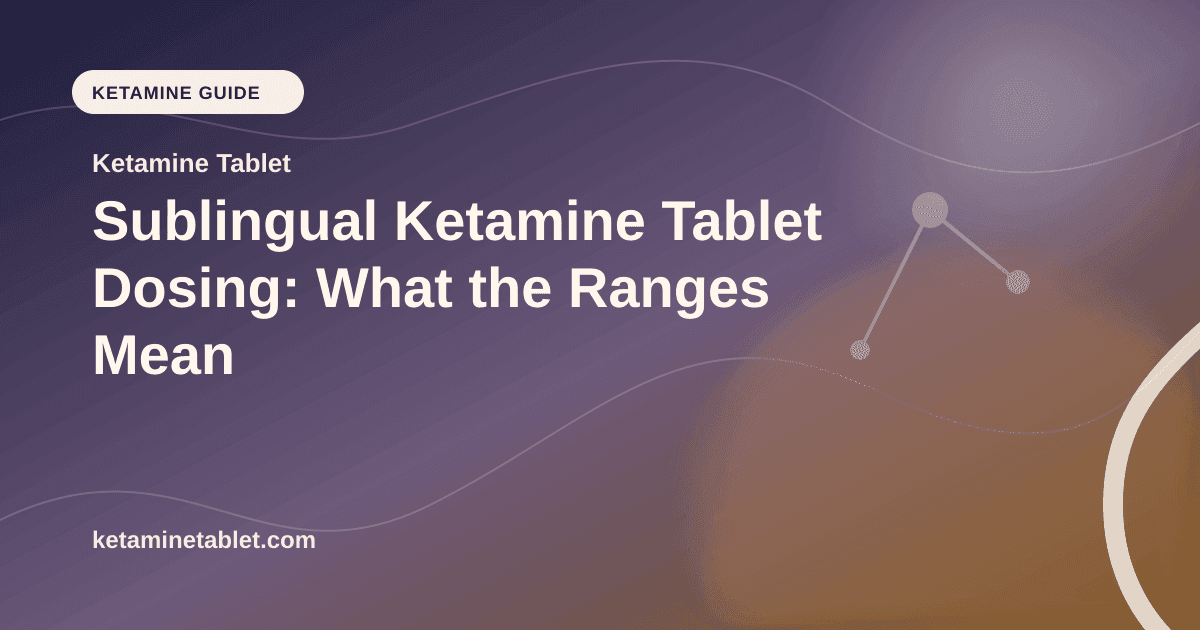 Sublingual Ketamine Tablet Dosing: What the Ranges Mean article visual for Ketamine Tablet