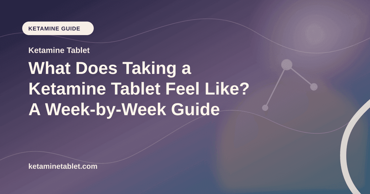 What Does Taking a Ketamine Tablet Feel Like? A Week-by-Week Guide article visual for Ketamine Tablet