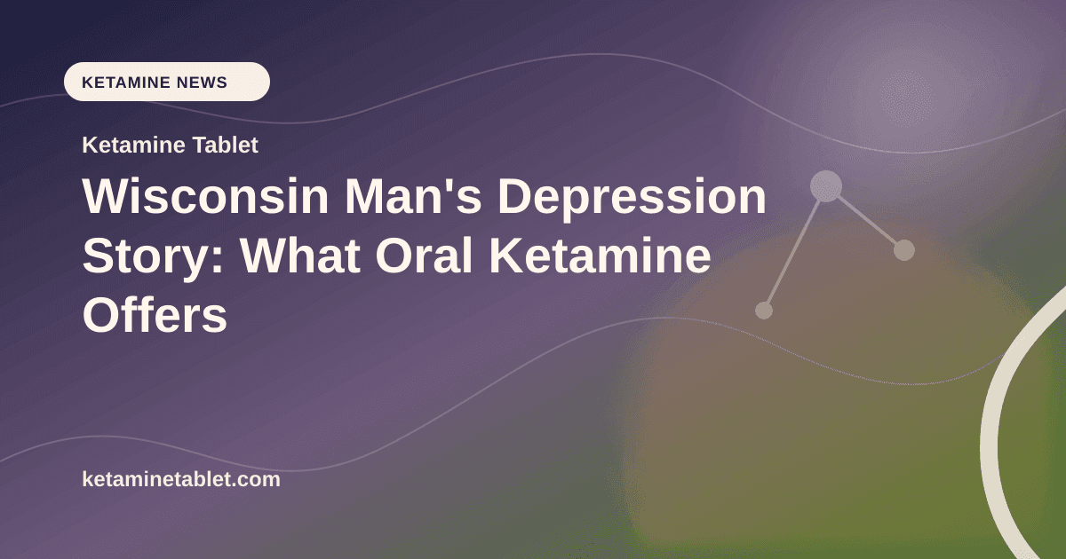 Wisconsin Man's Depression Story: What Oral Ketamine Offers article visual for Ketamine Tablet